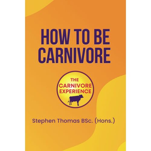 How To Be Carnivore: Your Roadmap To Better Health