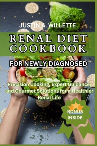 Renal Diet Cookbook For Newly Diagnosed: Precision Cooking, Expert Guidance, And Gourmet Solutions For A Healthier Renal Life