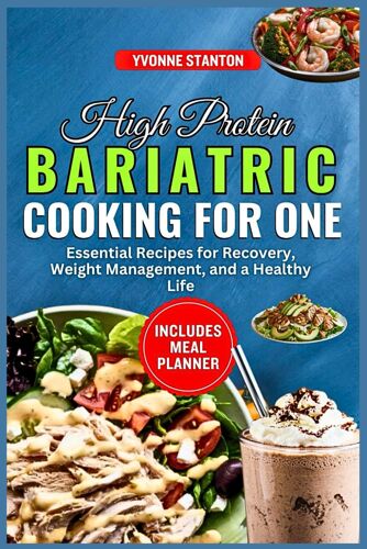 High Protein Bariatric Cooking For One: Essential Recipes For Recovery, Weight Management, And A Healthy Life