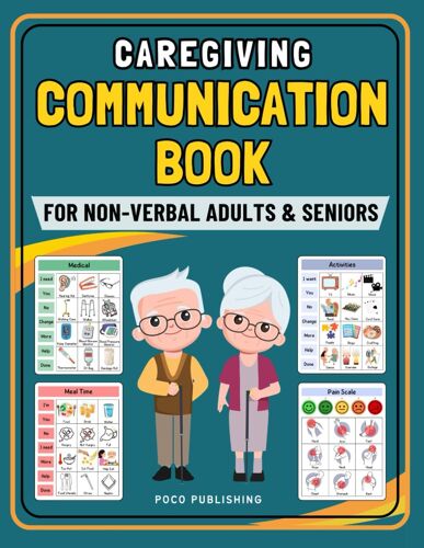 Caregiving Communication Book For Non Verbal Adults And Seniors: Picture Book For Senior And Elderly With Cognitive Decline, Aphasia, Dementia, Stroke, Als, And Speech Loss.