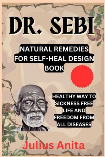 Dr. Sebi Natural Remedies For Self-Heal Design Book: Healthy Way To Sickness Free Life And Freedom From All Diseases