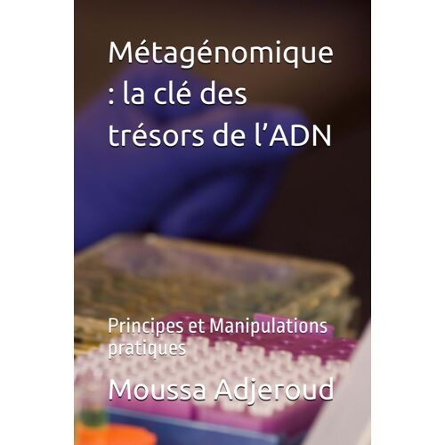 Métagénomique : La Clé Des Trésors De Ladn: Principes Et Manipulations Pratiques