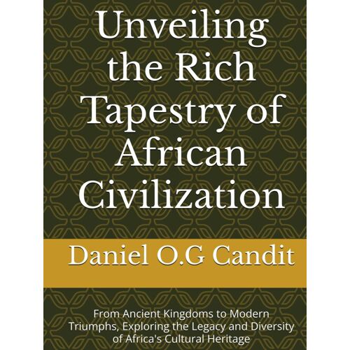Unveiling The Rich Tapestry Of African Civilization: From Ancient Kingdoms To Modern Triumphs, Exploring The Legacy And Diversity Of Africa's Cultural Heritage