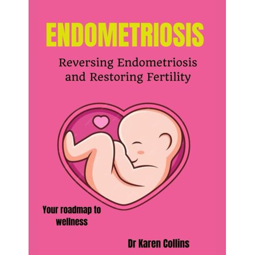Endometriosis: Reversing Endometriosis And Restoring Fertility: Your Complete Roadmap To Wellness