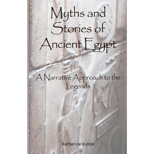 Myths And Stories Of Ancient Egypt: A Narrative Approach To The Legends