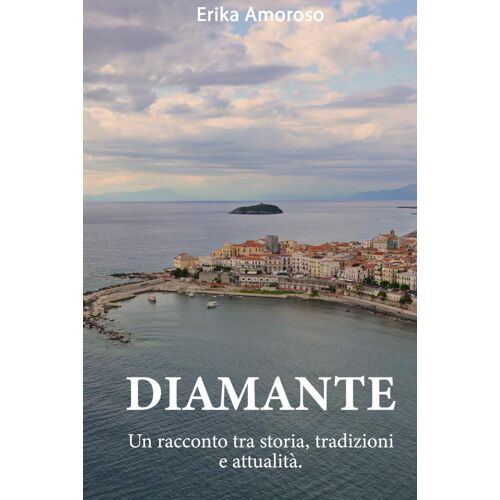 Diamante Storia E Tradizioni: A Cura Di Amoroso Erika