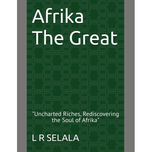 Afrika The Great: "Uncharted Riches, Rediscovering The Soul Of Afrika"