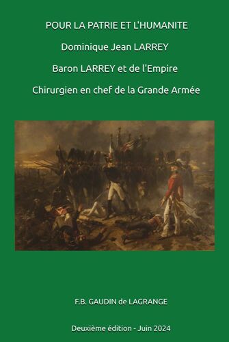 Pour La Patrie Et L'humanite: Dominique Jean Larrey, Baron Larrey Et De L'empire, Chirurgien En Chef De La Grande Armée (Deuxième Édition)