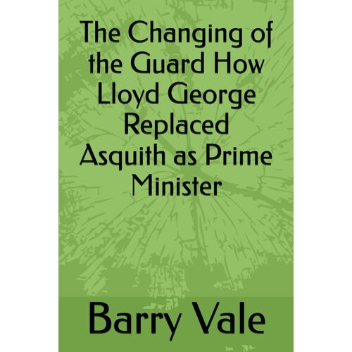 The Changing Of The Guard How Lloyd George Replaced Asquith As Prime Minister
