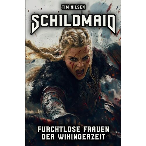 Schildmaid - Furchtlose Frauen Der Wikingerzeit: Mythos Und Realität Nordischer Heldinnen (Nordische Mythologie)