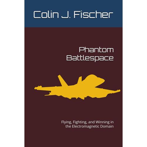 Phantom Battlespace: Flying, Fighting, And Winning In The Electromagnetic Domain