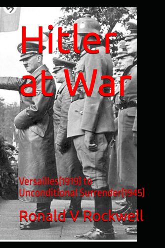 Hitler At War: Versailles(1919) To Unconditional Surrender(1945)