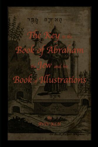 The Key To The Book Of Abraham The Jew And His Book Of Illustrations: For The Benefit And Use Of All Lovers Of The Noble Hermetic Arts.