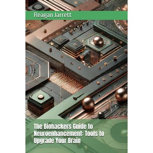 The Biohackers Guide To Neuroenhancement: Tools To Upgrade Your Brain