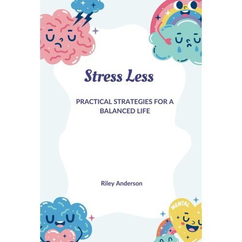 Stress Less: Practical Strategies For A Balanced Life