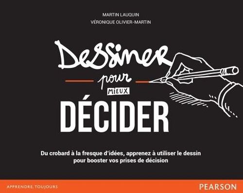 Dessiner Pour Mieux Décider - Du Crobard À La Fresque D'idées, Apprenez À Utiliser Le Dessin Pour Booster Vos Prises De Décision