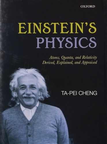 Einstein's Physics - Atoms, Quanta, And Relativity Derived, Explained, And Appraised