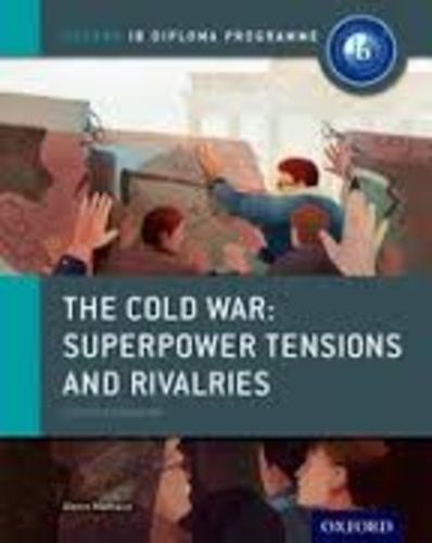 The Cold War - Superpower Tensions And Rivalries: Ib History Course Book: Oxford Ib Diploma Programme