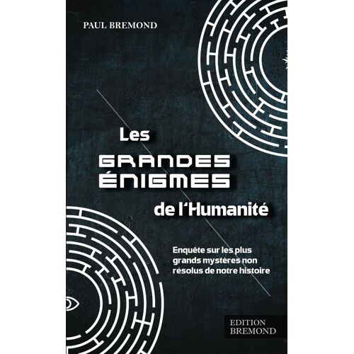 Les Grandes Énigmes De L'humanité: Enquête Sur Les Plus Grands Mystères Non Résolus De Notre Histoire