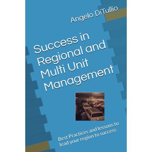 Success In Regional And Multi Unit Management: Best Practices And Lessons To Lead Your Region To Success