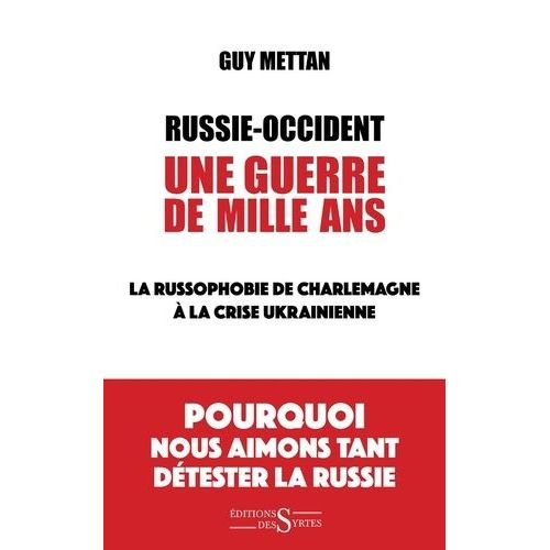 Russie-Occident, Une Guerre De Mille Ans - La Russophobie De Charlemagne À La Crise Ukrainienne