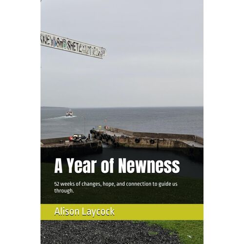A Year Of Newness: 52 Weeks Of Changes, Hope, And Connection To Guide Us Through.
