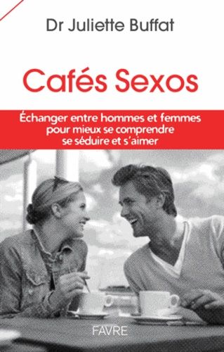 Cafés Sexos - Echanger Entre Homme Et Femme Pour Mieux Se Comprendre, Se Séduire Et S'aimer