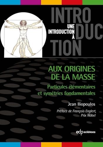 Aux Origines De La Masse - Particules Élémentaires Et Symétries Fondamentales
