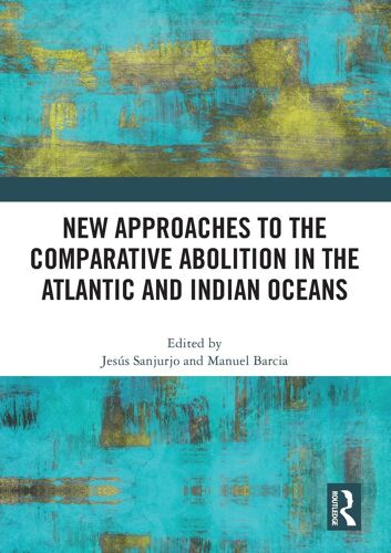 New Approaches To The Comparative Abolition In The Atlantic And Indian Oceans