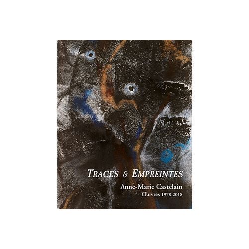Traces Et Empreintes : Anne-Marie Castelain, Oeuvres 1978-2018