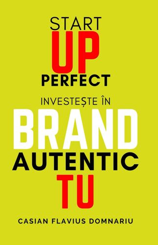 Startup Perfect: Investete În Brandul Tu Personal I Autentic (Management I Succes Personal, Strategii De Marketing) + Notebook