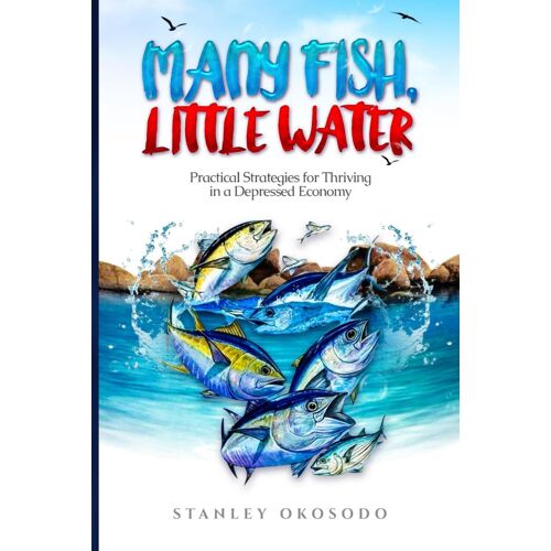 Many Fish, Little Water: Practical Strategies For Thriving In A Depressed Economy