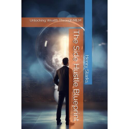 The Side Hustle Blueprint: Unlocking Wealth Through Mlm (Passive Income Hacks)