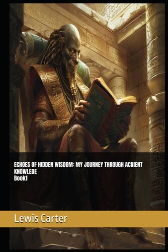 Echoes Of Hidden Wisdom: My Journey Through Acnient Knowlede Book 1