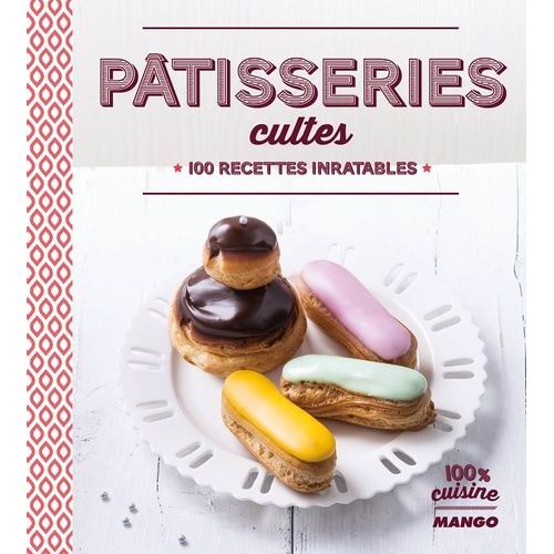 Pâtisseries Cultes - 100 Recettes Inratables
