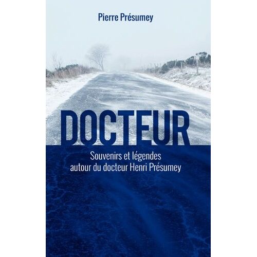 Docteur - Souvenirs Et Légendes Autour Du Docteur Henri Présumey