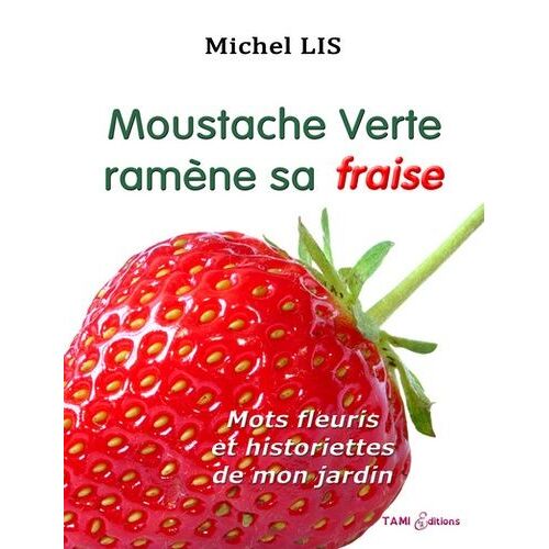 Moustache Verte Ramène Sa Fraise - Mots Fleuris Et Historiettes De Mon Jardin