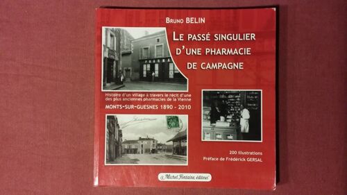 Le Passé Singulier D'une Pharmacie De Campagne. Histoire D'un Village À Travers Le Récit D'une Des Plus Anciennes Pharmacies De La Vienne; Monts Sur Guesnes 1890-2010.