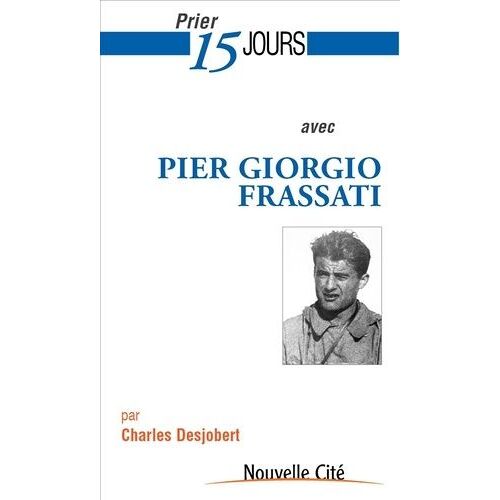 Prier 15 Jours Avec Pier Giorgio Frassati - Etudiant Engagé