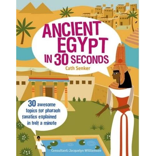 Ancient Egypt In 30 Seconds : 30 Awesome Topics For Pharaoh Fanatics Explained In Half A Minute