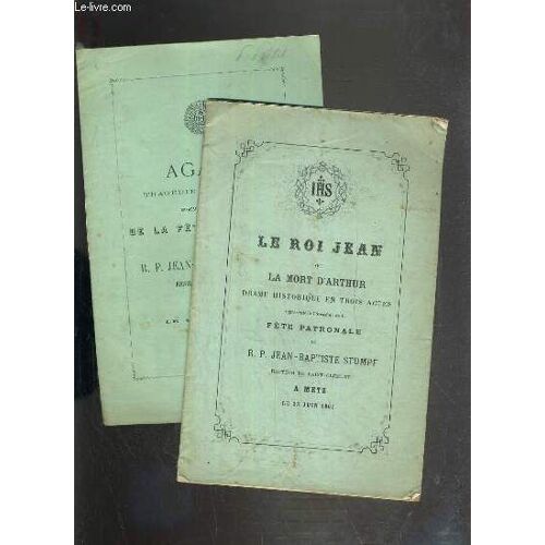 Le Roi Jean Ou La Mort D'arthur - Drame Historique En Trois Actes Represente A L'occasion De La Fete Nationale - Le 23 Juin 1867 + Agapit Tragedie Chretienne Representee A L'occasion De La ...
