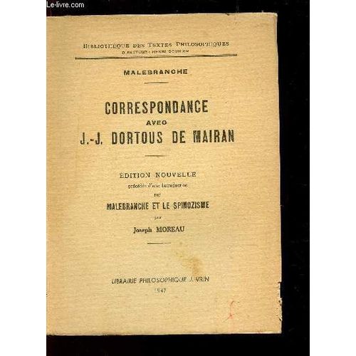 Correspondance Avec J.J. Dortous De Mairan / Bibliotheque Des Textes  Philosophiques / Edition Nouvelle Precedee D'une Introduction Sur Malebranche Et Le Spinozisme Par Joseph Moreau