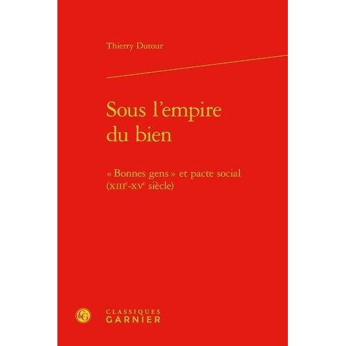 Sous L'empire Du Bien - Bonnes Gens" Et Pacte Social Xiiie Et Xve Siècle