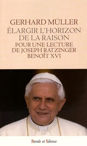 Elargir L'horizon De La Raison - Pour Une Lecture De Joseph Ratzinger - Benoît Xvi