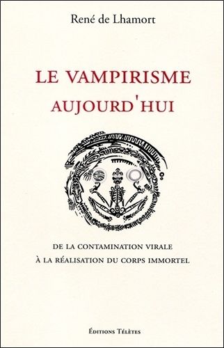 Le Vampirisme Aujourd'hui - De La Contamination Virale À La Réalisation Du Corps Immortel