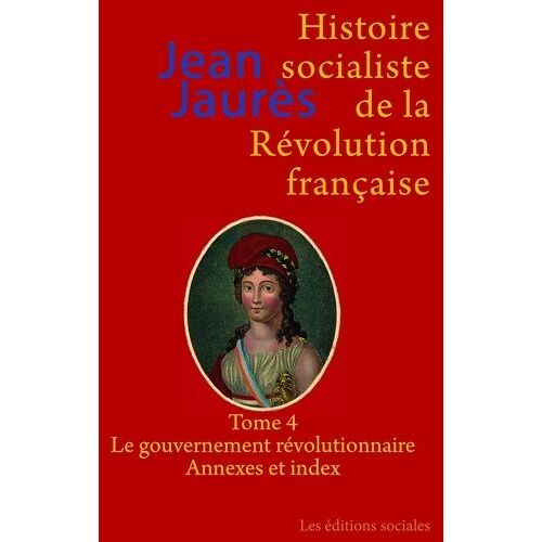 Histoire Socialiste De La Révolution Française - Tome 4, Le Gouvernement Révolutionnaire - Index Et Annexes