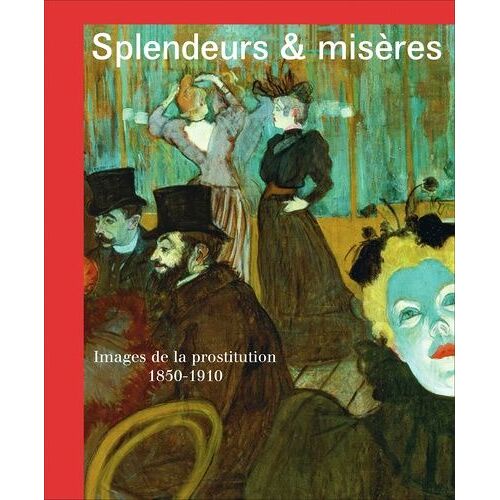 Splendeurs Et Misères - Images De La Prostitution 1850-1910