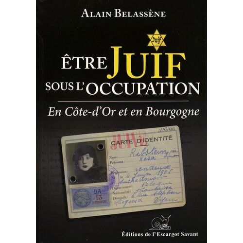 Etre Juif Sous L'occupation En Côte-D'or Et En Bourgogne - Organisation Et Déroulement Des Persécutions Antisémites Du Recensement Aux Déportations