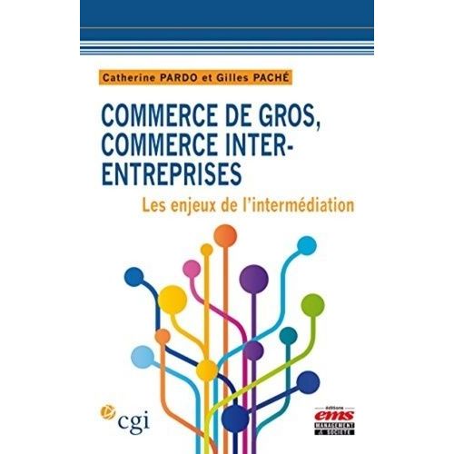 Commerce De Gros, Commerce Inter-Entreprises - Les Enjeux De L'intermédiation