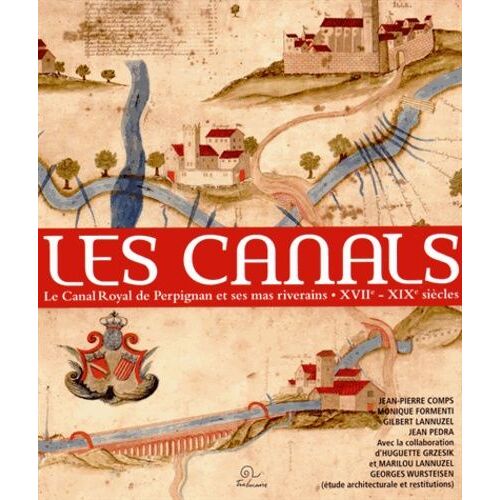 Les Canals - Le Canal Royal De Perpignan Et Ses Mas Riverains (Fin Xviie Siècle - Début Xixe Siècle)